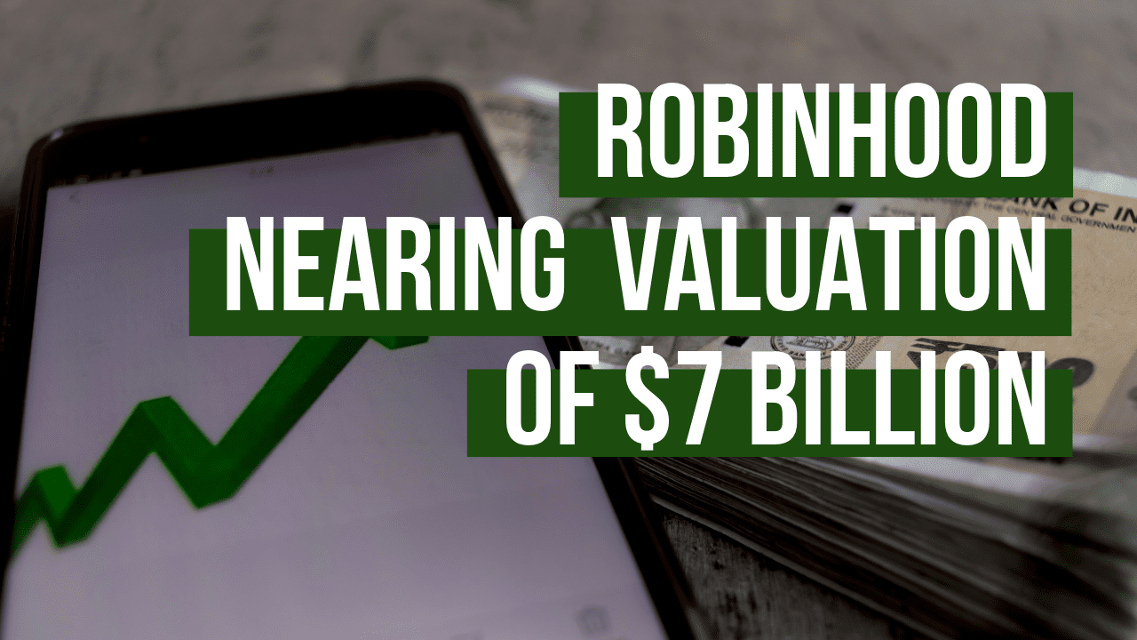 With upcoming funding round, Robinhood on track to a minimum evaluation of $7 billion